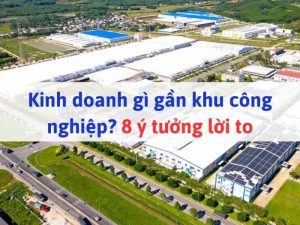 Ý tưởng kinh doanh gần khu công nghiệp