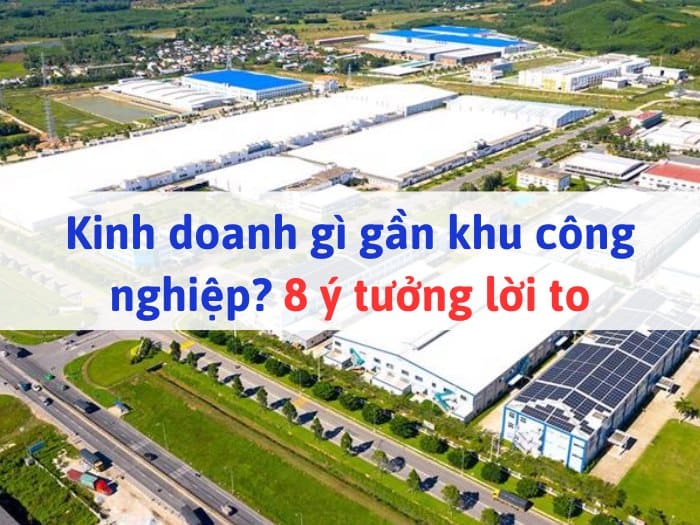 Ý tưởng kinh doanh gần khu công nghiệp