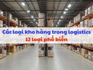 Các loại kho hàng trong logistics