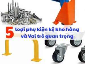 5 loại phụ kiện kệ kho hàng và Vai trò quan trọng